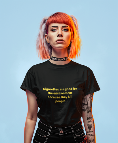 Cigarettes are good for the environment because they kill people T-shirt