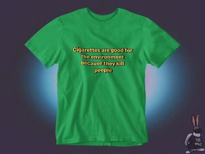 Cigarettes are good for the environment because they kill people T-shirt