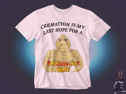 Cremation is my last hope for a smoking hot body T-shirt