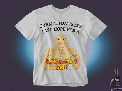 Cremation is my last hope for a smoking hot body T-shirt