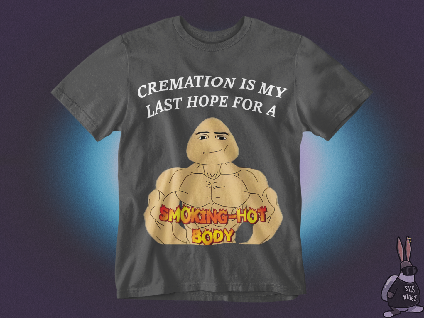 Cremation is my last hope for a smoking hot body T-shirt