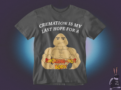 Cremation is my last hope for a smoking hot body T-shirt