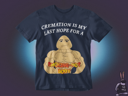 Cremation is my last hope for a smoking hot body T-shirt