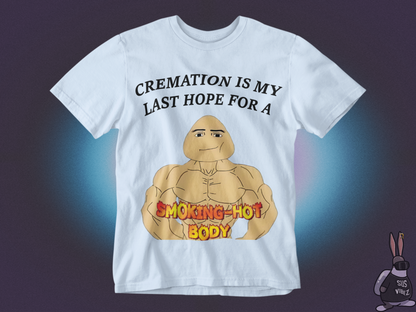 Cremation is my last hope for a smoking hot body T-shirt