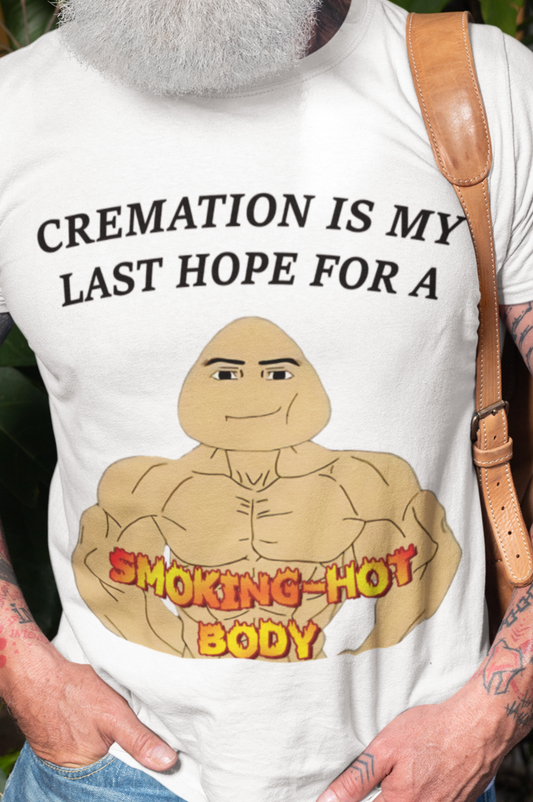 Cremation is my last hope for a smoking hot body T-shirt
