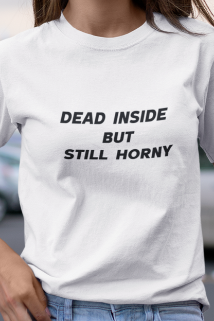 Dead inside but still horny T-shirt