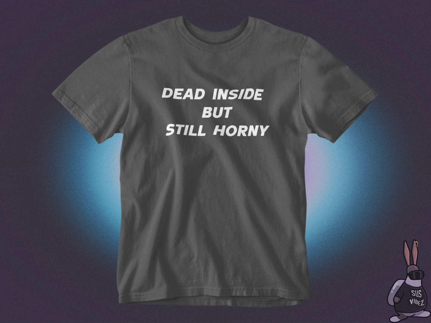 Dead inside but still horny T-shirt