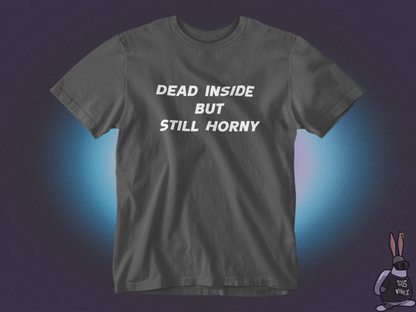 Dead inside but still horny T-shirt