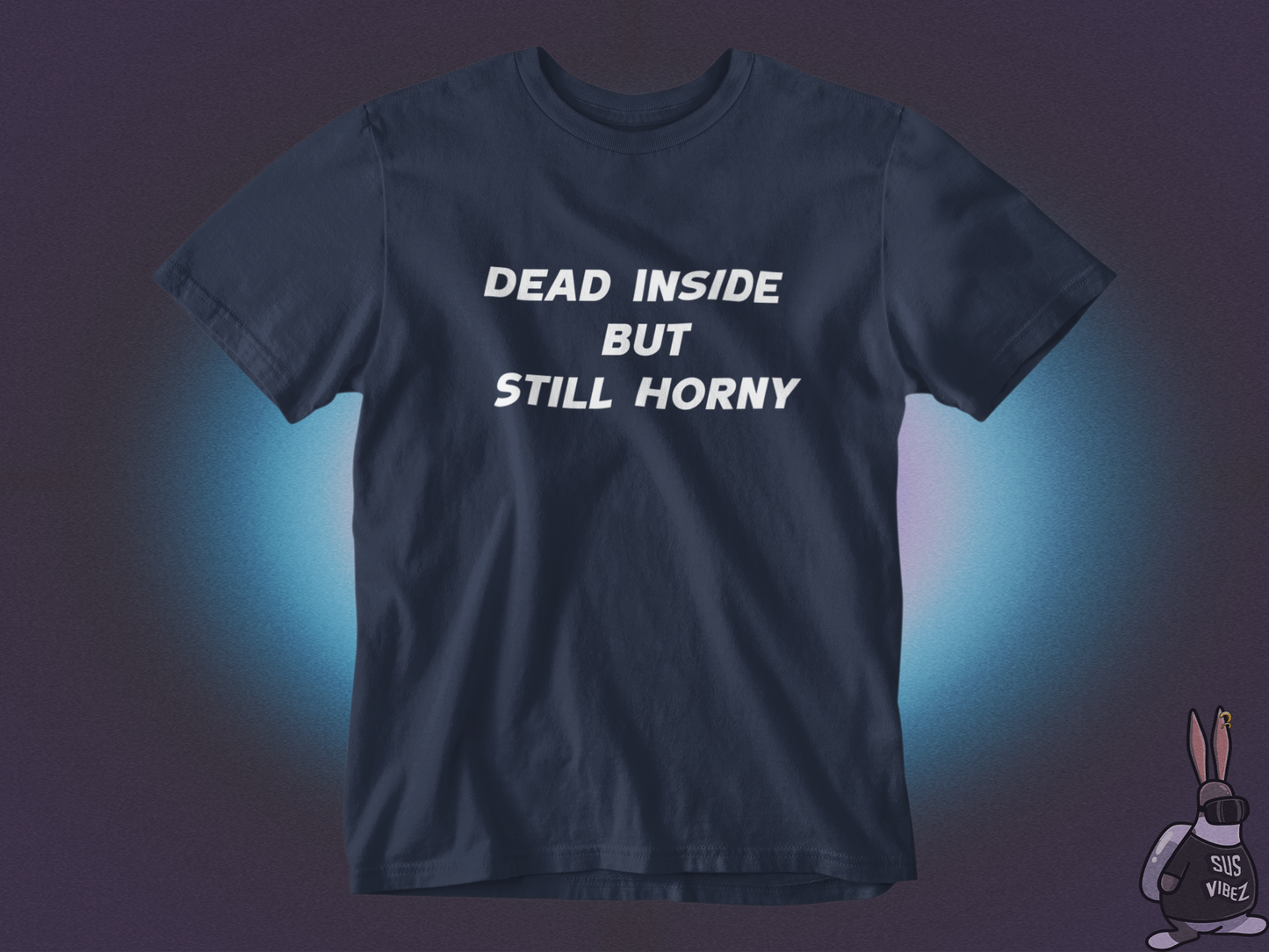 Dead inside but still horny T-shirt