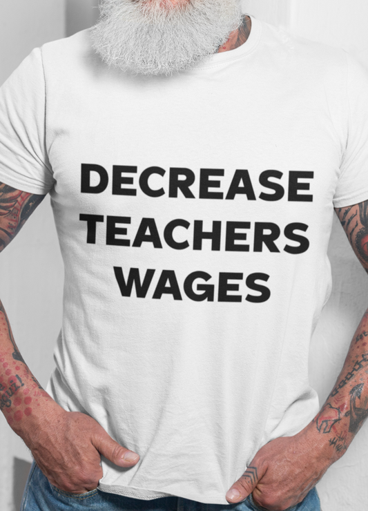 Decrease teachers wages T-shirt