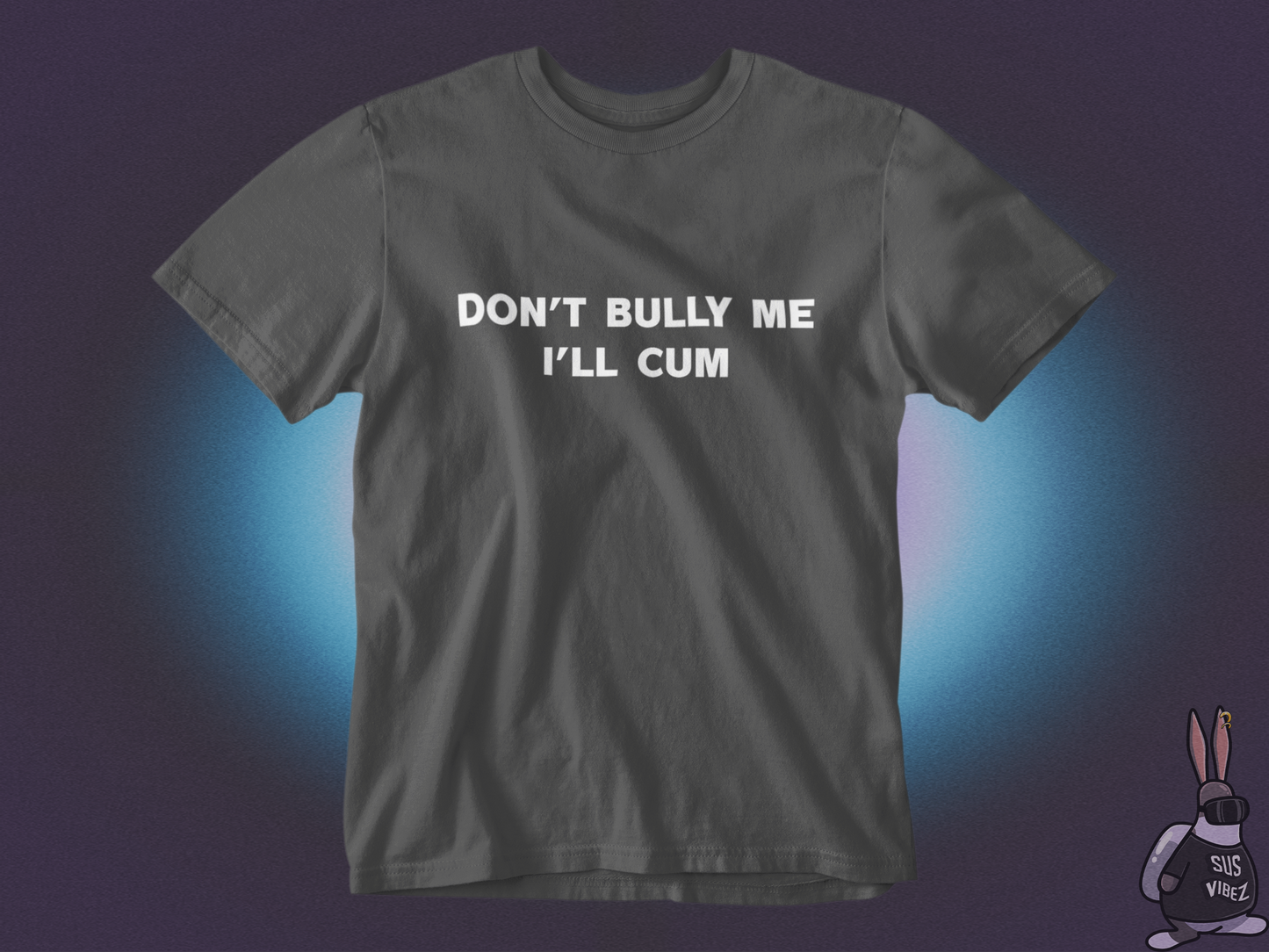 Don't bully me I'll cum T-shirt