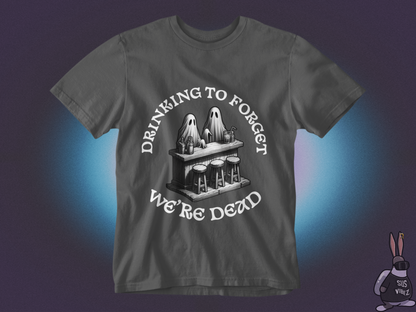 Drinking to forget we're dead T-shirt