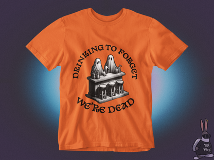 Drinking to forget we're dead T-shirt