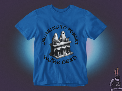 Drinking to forget we're dead T-shirt