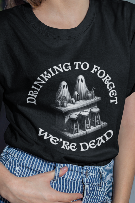 Drinking to forget we're dead T-shirt