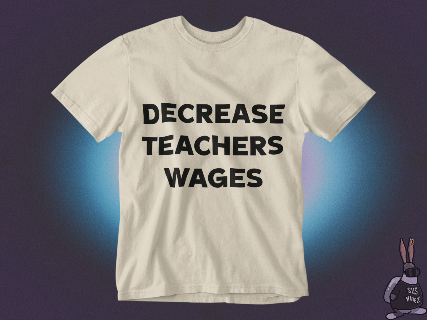 Decrease teachers wages T-shirt