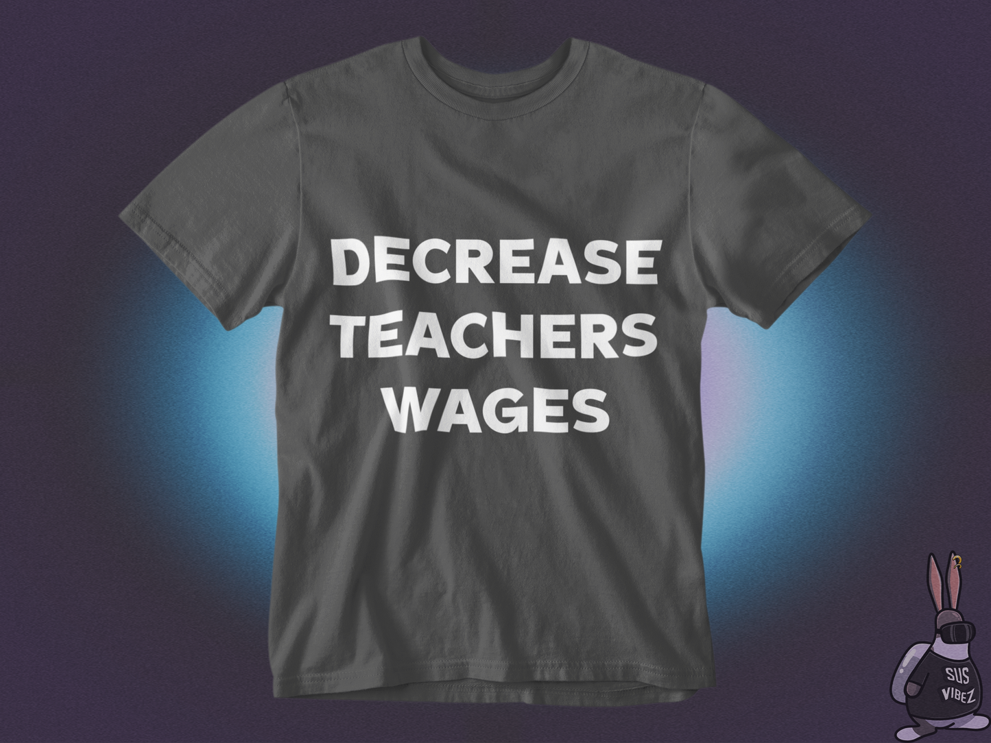 Decrease teachers wages T-shirt