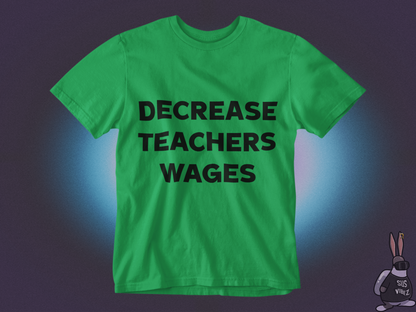 Decrease teachers wages T-shirt