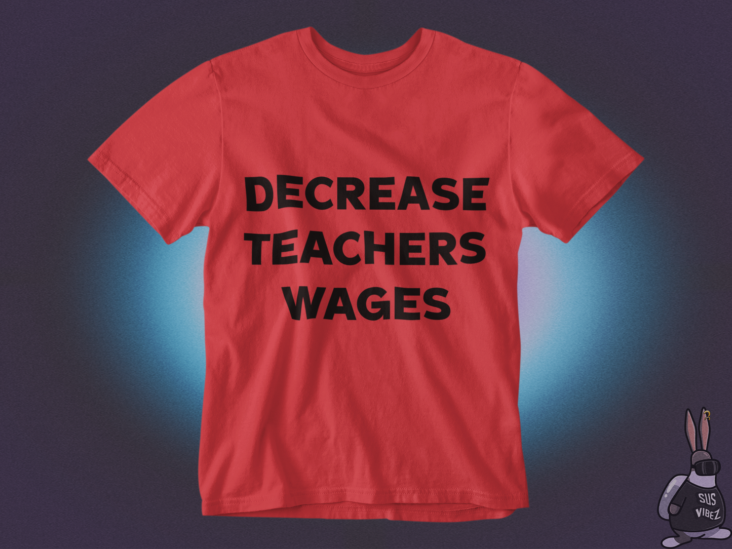 Decrease teachers wages T-shirt