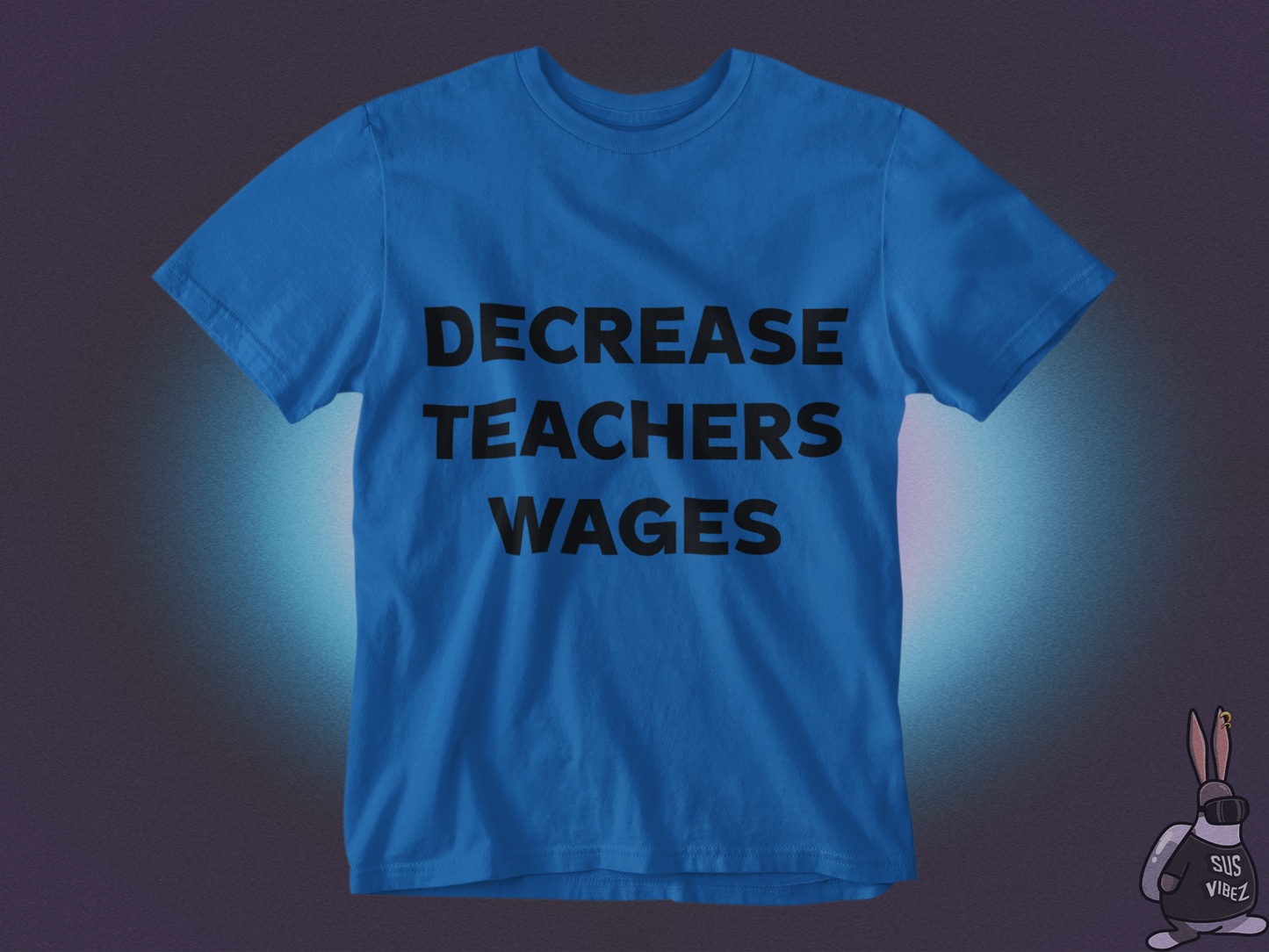 Decrease teachers wages T-shirt