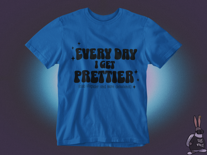 Everyday I get prettier T-shirt