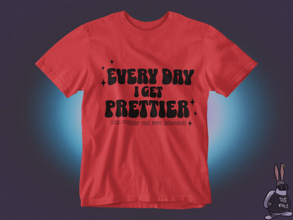 Everyday I get prettier T-shirt