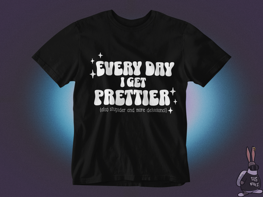 Everyday I get prettier T-shirt