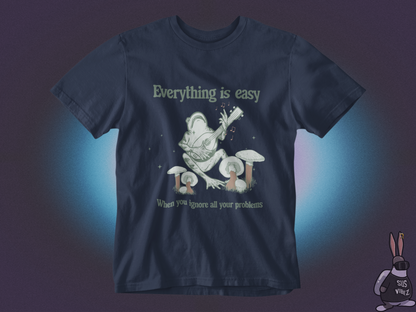 Everything is easy when you ignore all your problems T-shirt