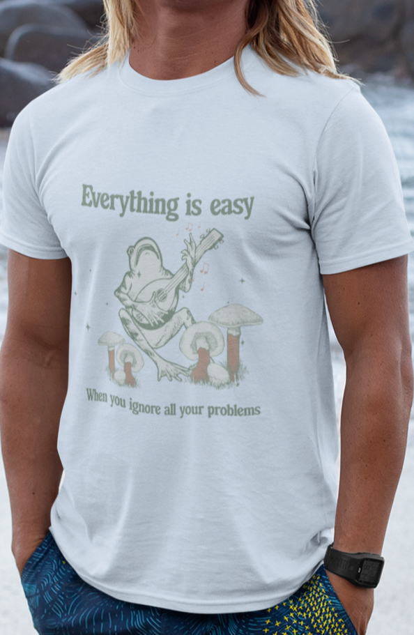 Everything is easy when you ignore all your problems T-shirt