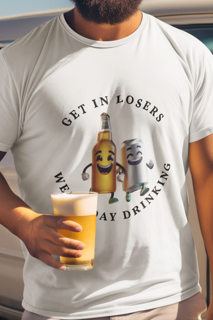 Get in losers we're day drinking T-shirt