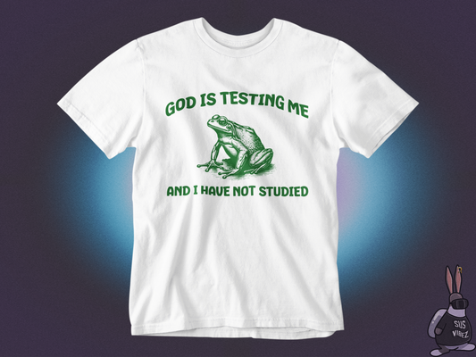 God is testing me and I have not studied T-shirt