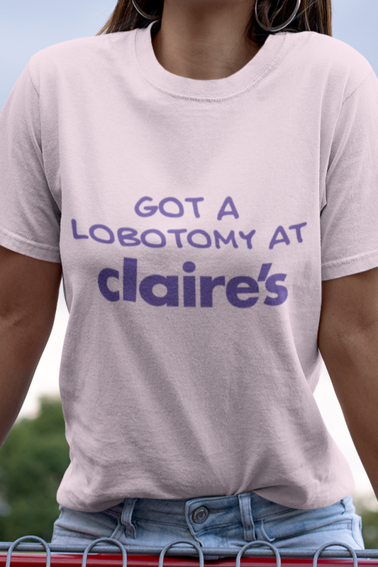 Got a lobotomy at claire's T-shirt