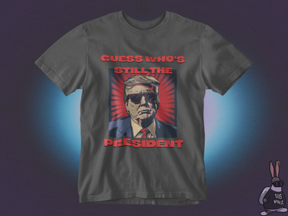 Guess who's still the president T-shirt