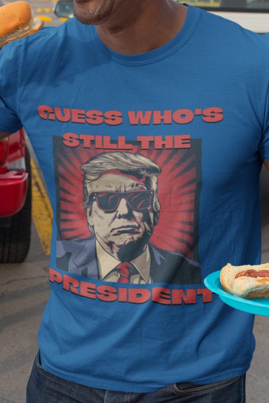 Guess who's still the president T-shirt
