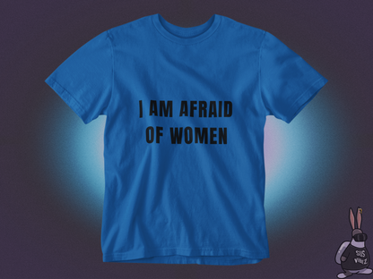 I am afraid of women T-shirt