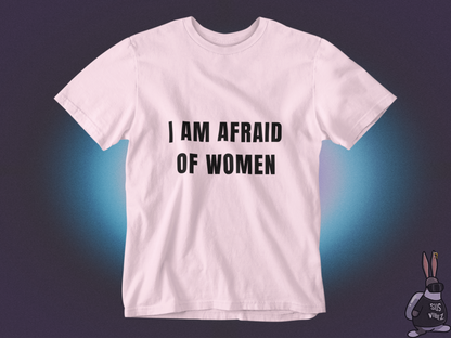 I am afraid of women T-shirt