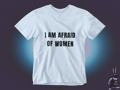 I am afraid of women T-shirt