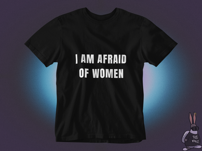 I am afraid of women T-shirt