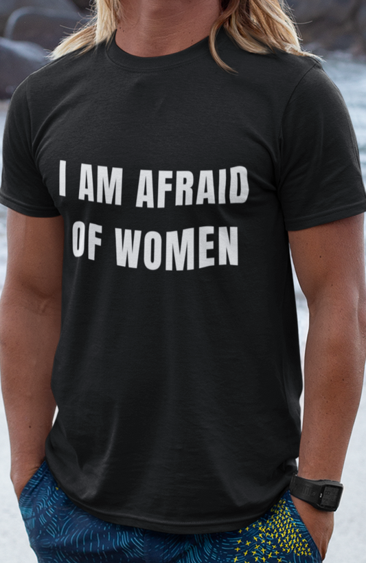 I am afraid of women T-shirt