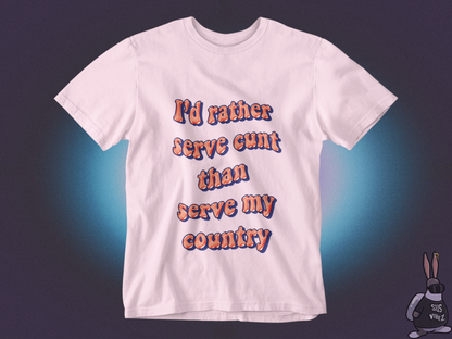 I'd rather serve cunt than serve my country  T-shirt