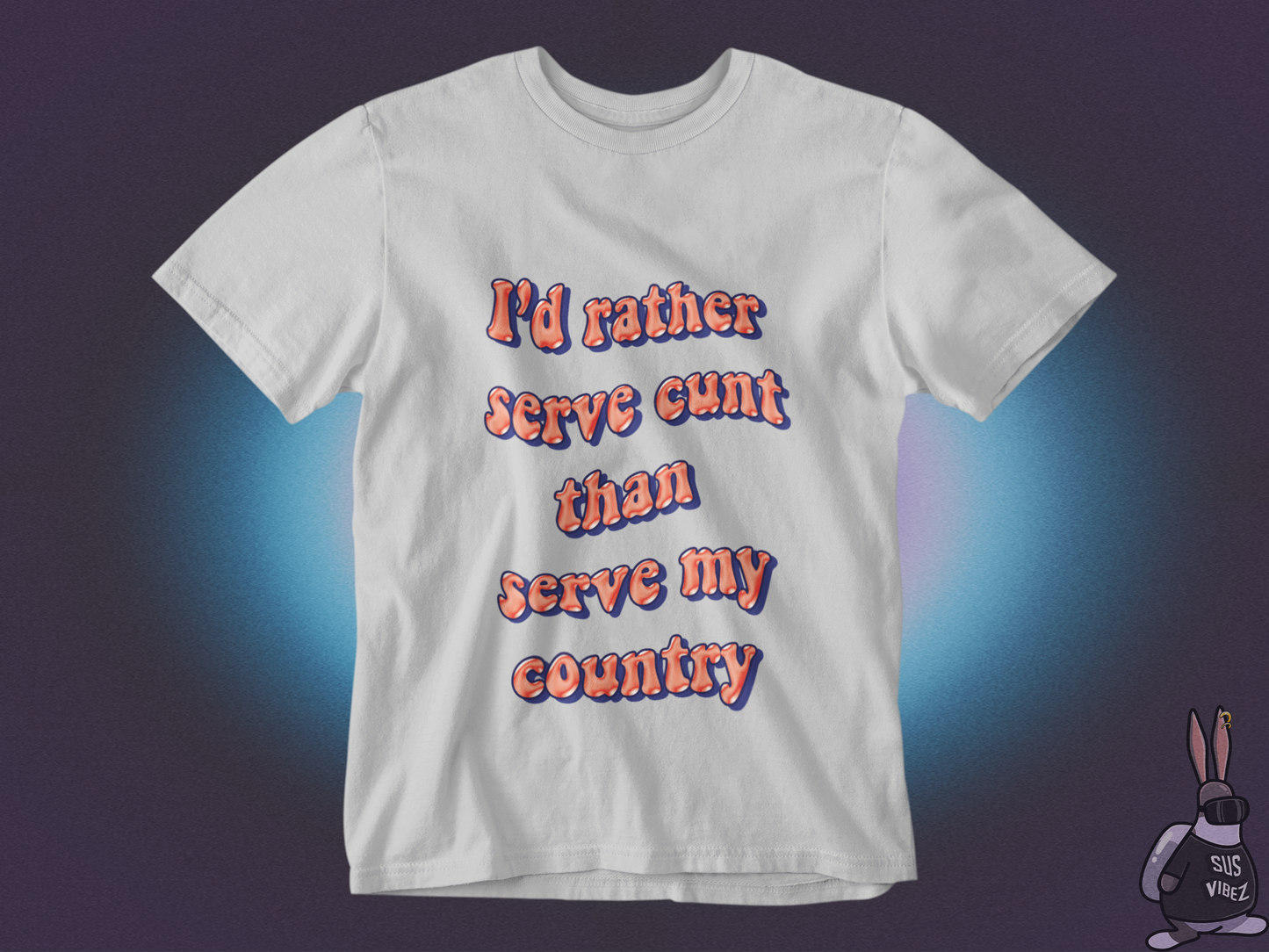 I'd rather serve cunt than serve my country  T-shirt