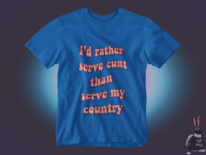 I'd rather serve cunt than serve my country  T-shirt