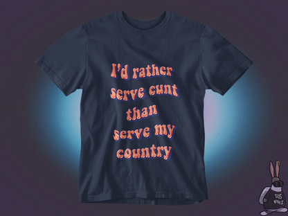 I'd rather serve cunt than serve my country  T-shirt