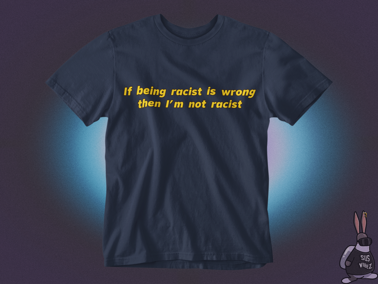 If being racist is wrong then I'm not racist T-shirt