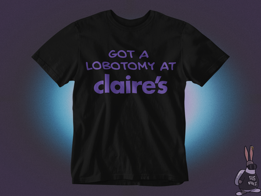 Got a lobotomy at claire's T-shirt