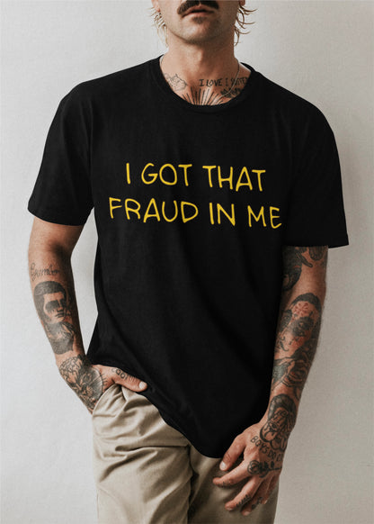 I got that fraud in me T-shirt