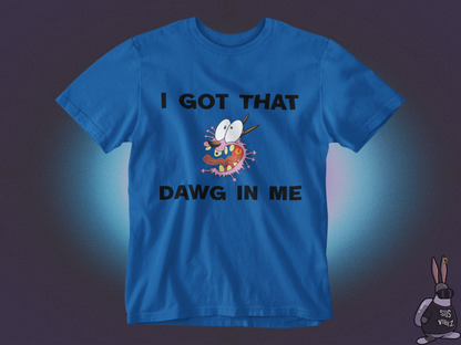 I got that dawg in me T-shirt