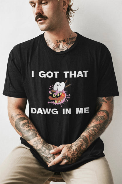 I got that dawg in me T-shirt