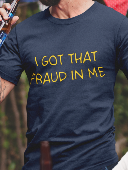 I got that fraud in me T-shirt