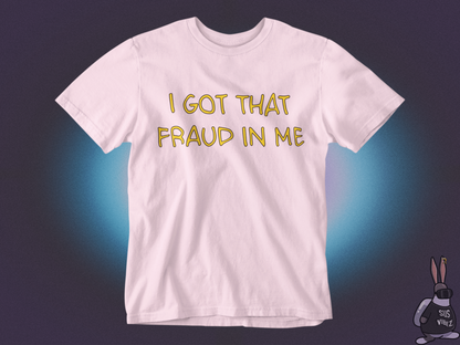 I got that fraud in me T-shirt